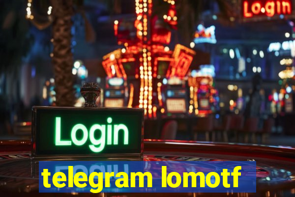 telegram lomotf